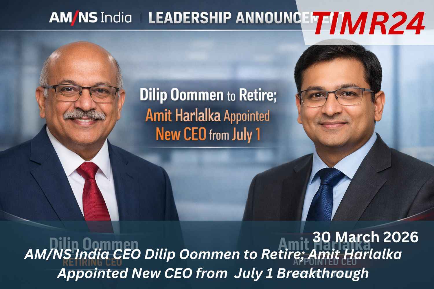 AM/NS India CEO Dilip Oommen to Retire Amit Harlalka Appointed New CEO from July 1 Breakthrough